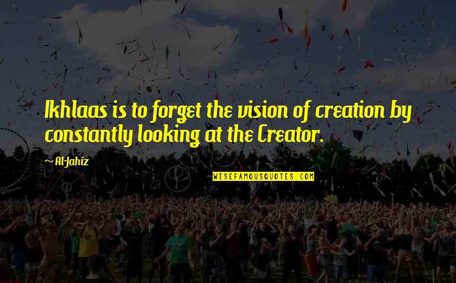 Dtui Certification Quotes By Al-Jahiz: Ikhlaas is to forget the vision of creation