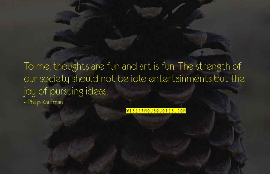 Dtui Quotes By Philip Kaufman: To me, thoughts are fun and art is