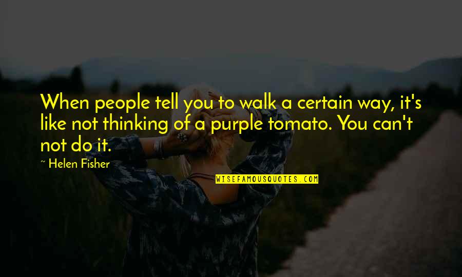 Dtuif Quotes By Helen Fisher: When people tell you to walk a certain