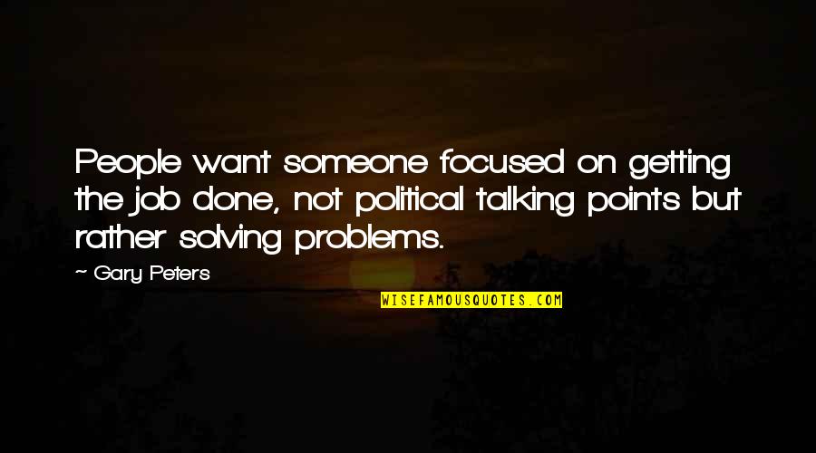 Dtv Shredder Quotes By Gary Peters: People want someone focused on getting the job Dtv Shredder Quotes By Gary Peters: People want someone focused on getting the job