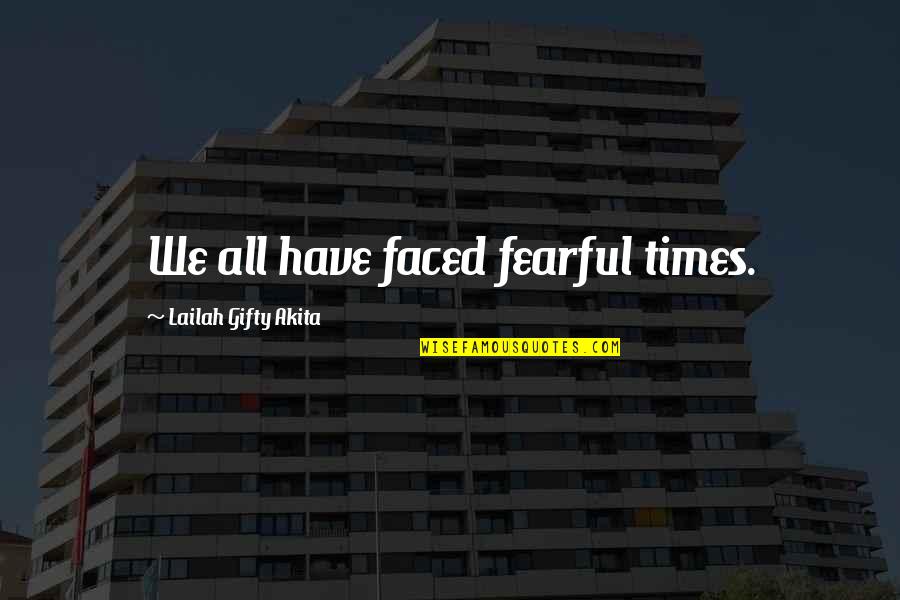 Dtv Shredder Quotes By Lailah Gifty Akita: We all have faced fearful times. Dtv Shredder Quotes By Lailah Gifty Akita: We all have faced fearful times.