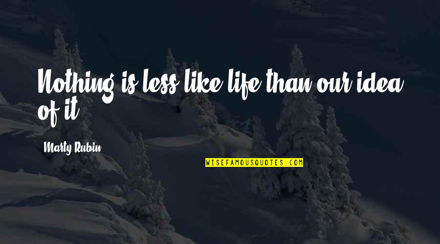 Dtv Shredder Quotes By Marty Rubin: Nothing is less like life than our idea Dtv Shredder Quotes By Marty Rubin: Nothing is less like life than our idea