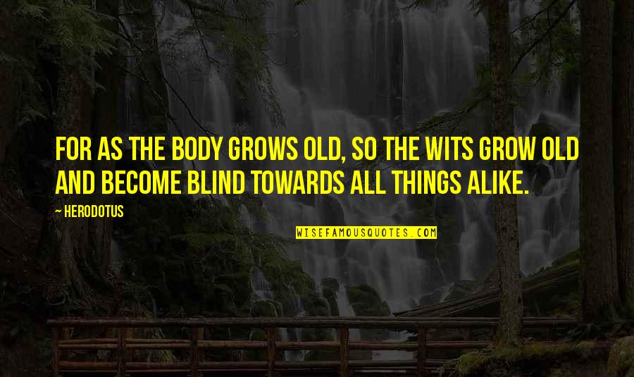 Dtv's Quotes By Herodotus: For as the body grows old, so the Dtv's Quotes By Herodotus: For as the body grows old, so the