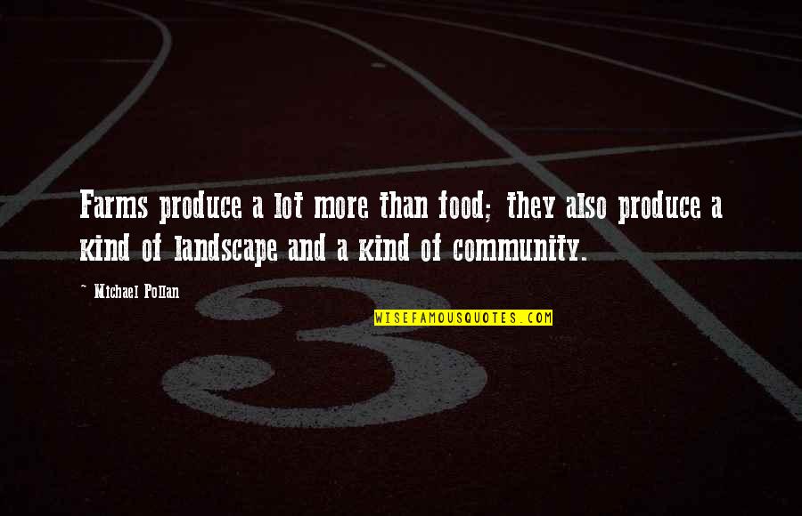 Dtv's Quotes By Michael Pollan: Farms produce a lot more than food; they Dtv's Quotes By Michael Pollan: Farms produce a lot more than food; they
