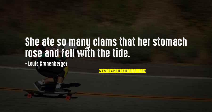 Du Bist Einzigartig Quotes By Louis Kronenberger: She ate so many clams that her stomach Du Bist Einzigartig Quotes By Louis Kronenberger: She ate so many clams that her stomach