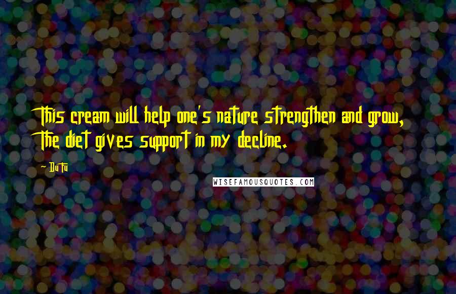 Du Fu quotes: This cream will help one's nature strengthen and grow, The diet gives support in my decline.