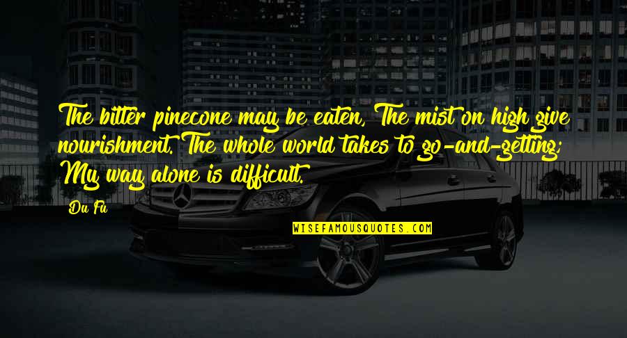 Du Fu Quotes By Du Fu: The bitter pinecone may be eaten, The mist Du Fu Quotes By Du Fu: The bitter pinecone may be eaten, The mist
