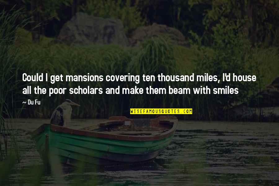 Du Fu Quotes By Du Fu: Could I get mansions covering ten thousand miles, Du Fu Quotes By Du Fu: Could I get mansions covering ten thousand miles,