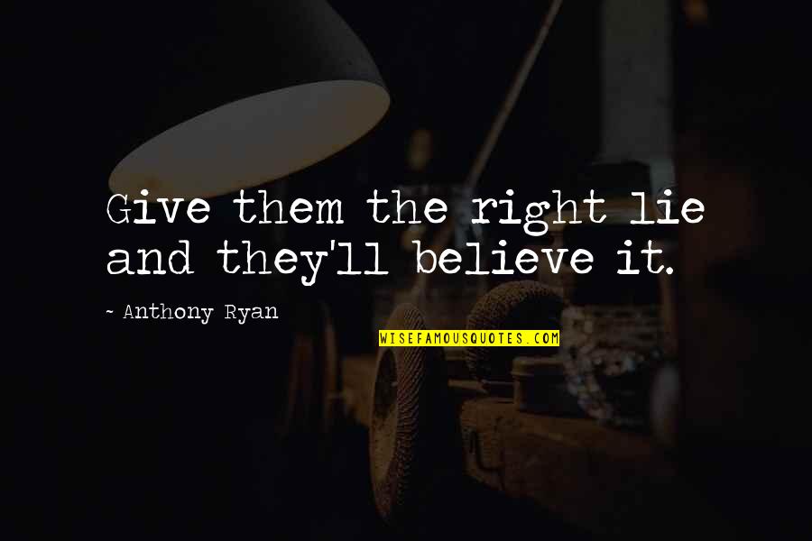 Du Kov Quotes By Anthony Ryan: Give them the right lie and they'll believe Du Kov Quotes By Anthony Ryan: Give them the right lie and they'll believe