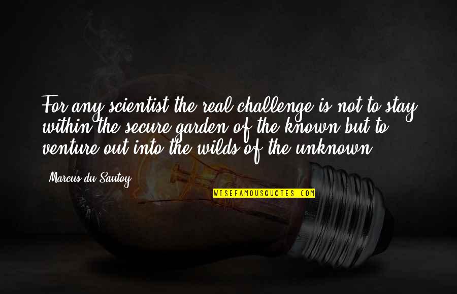 Du Sautoy Quotes By Marcus Du Sautoy: For any scientist the real challenge is not