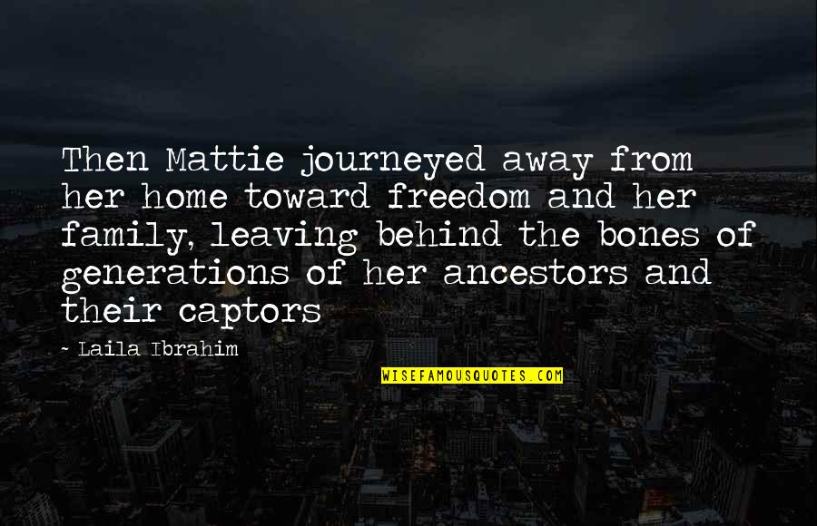 Dua For Shifa Quotes By Laila Ibrahim: Then Mattie journeyed away from her home toward Dua For Shifa Quotes By Laila Ibrahim: Then Mattie journeyed away from her home toward