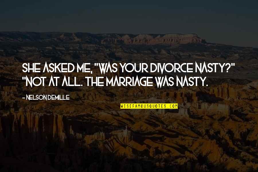 Dua Istikhara Quotes By Nelson DeMille: She asked me, "Was your divorce nasty?" "Not