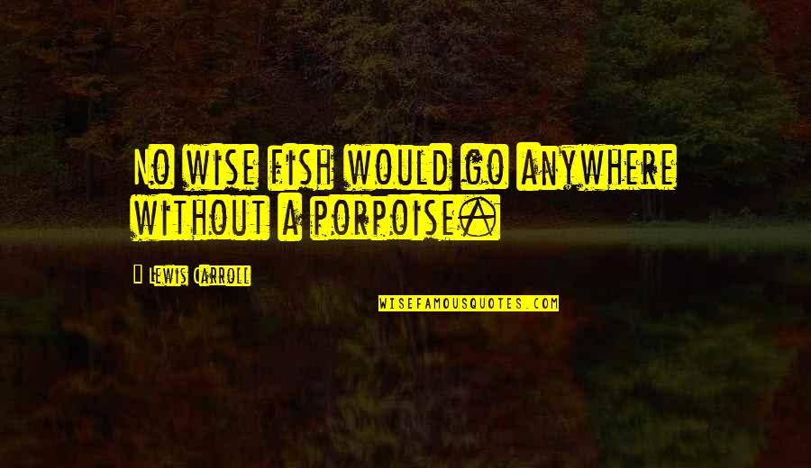 Dua Kalimah Quotes By Lewis Carroll: No wise fish would go anywhere without a