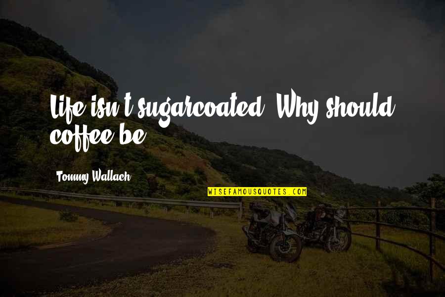 Dua Karo Quotes By Tommy Wallach: Life isn't sugarcoated. Why should coffee be?