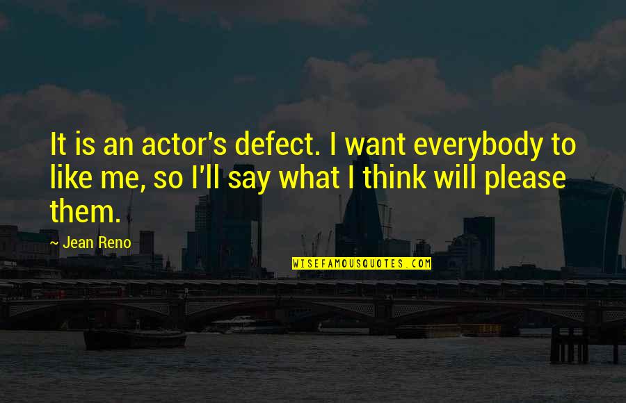 Dua Quotes By Jean Reno: It is an actor's defect. I want everybody