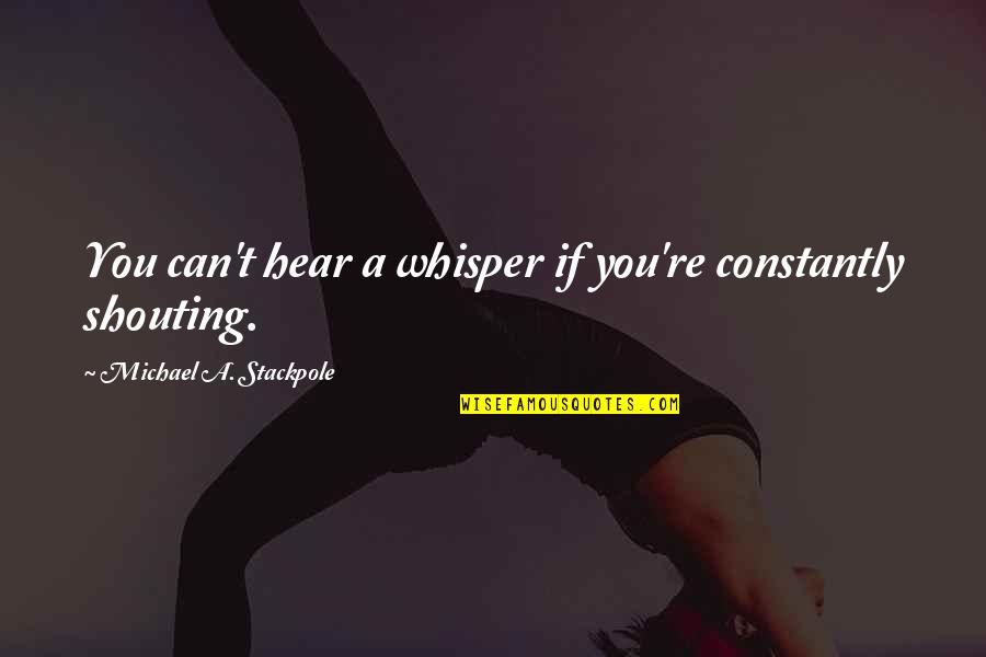 Dua Tawassul Quotes By Michael A. Stackpole: You can't hear a whisper if you're constantly Dua Tawassul Quotes By Michael A. Stackpole: You can't hear a whisper if you're constantly