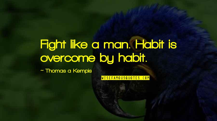 Dua Tawassul Quotes By Thomas A Kempis: Fight like a man. Habit is overcome by Dua Tawassul Quotes By Thomas A Kempis: Fight like a man. Habit is overcome by