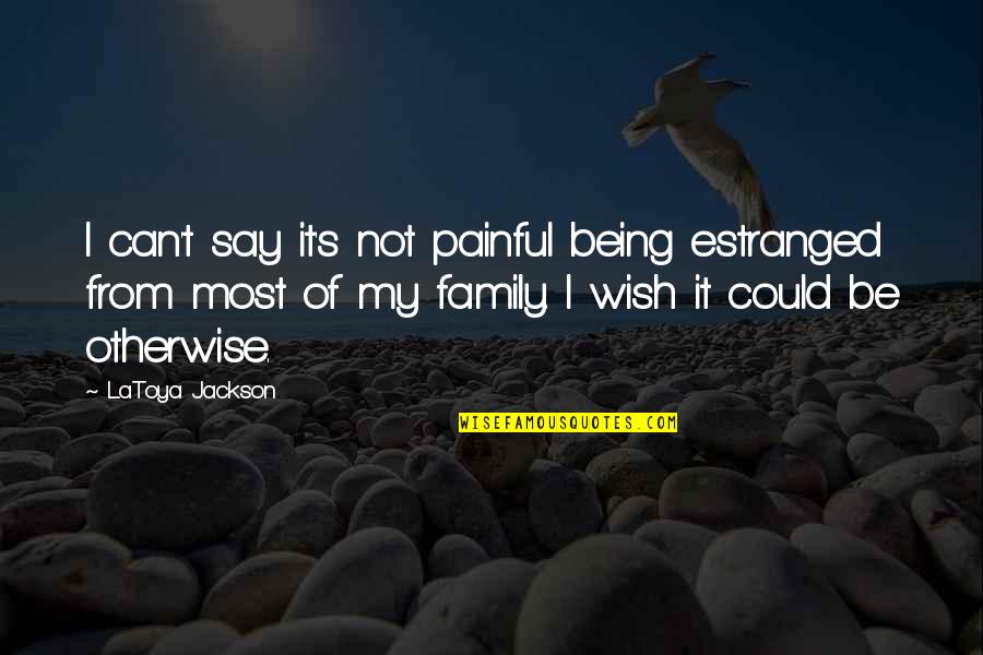 Duaa Quotes By LaToya Jackson: I can't say it's not painful being estranged Duaa Quotes By LaToya Jackson: I can't say it's not painful being estranged