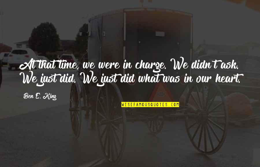 Duadal Ulcer Quotes By Ben E. King: At that time, we were in charge. We Duadal Ulcer Quotes By Ben E. King: At that time, we were in charge. We