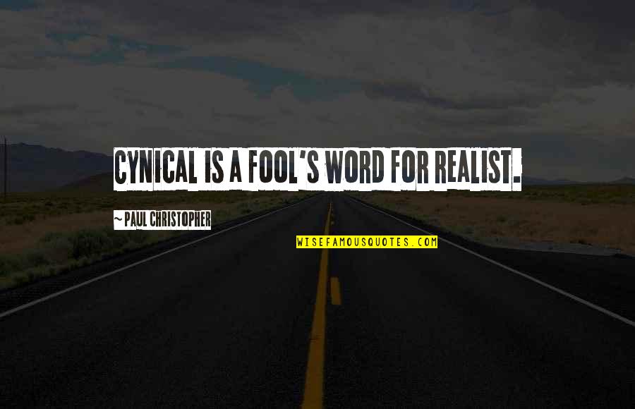 Duads Quotes By Paul Christopher: Cynical is a fool's word for realist. Duads Quotes By Paul Christopher: Cynical is a fool's word for realist.