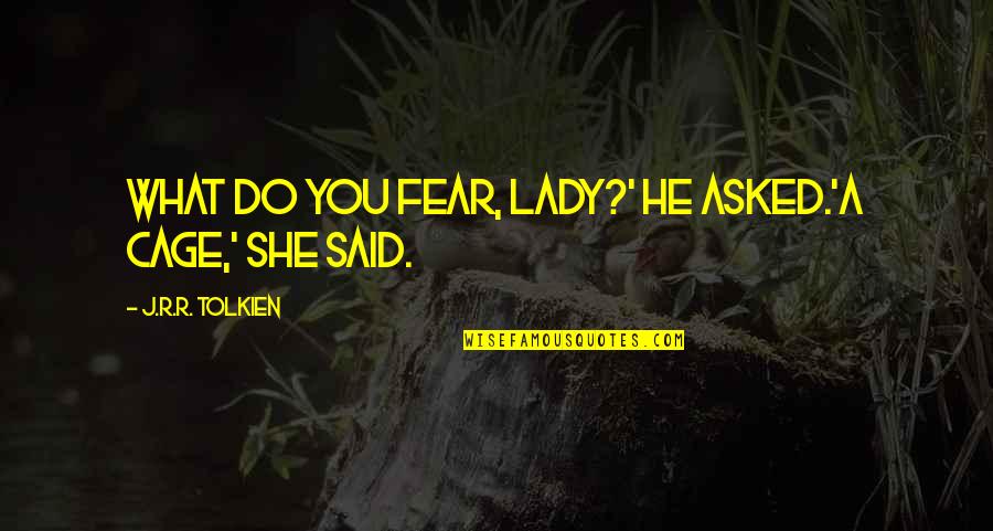 Duaine Jungmeyer Quotes By J.R.R. Tolkien: What do you fear, lady?' he asked.'A cage,'
