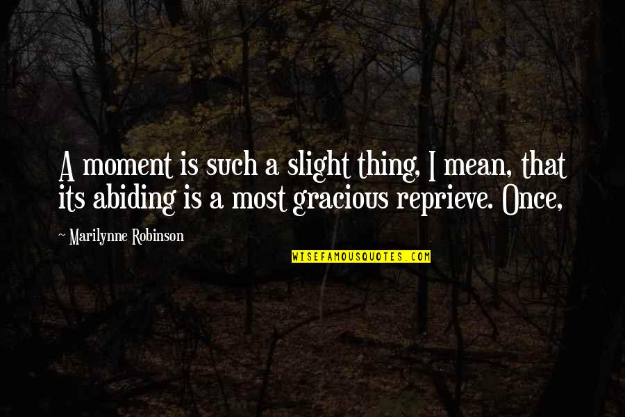 Duaine Jungmeyer Quotes By Marilynne Robinson: A moment is such a slight thing, I