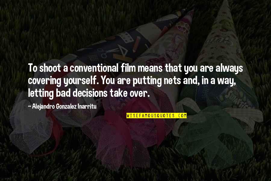 Duaine Moore Quotes By Alejandro Gonzalez Inarritu: To shoot a conventional film means that you Duaine Moore Quotes By Alejandro Gonzalez Inarritu: To shoot a conventional film means that you