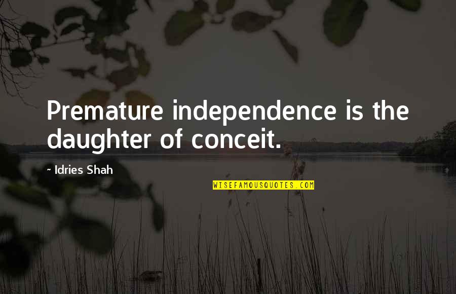 Dual Destinies Funny Quotes By Idries Shah: Premature independence is the daughter of conceit.