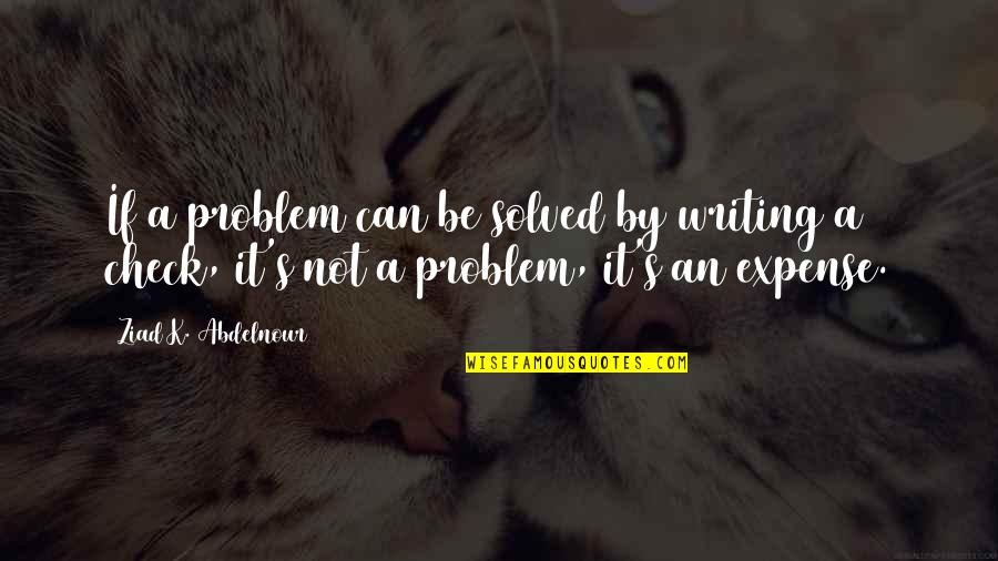 Dual Immersion Quotes By Ziad K. Abdelnour: If a problem can be solved by writing