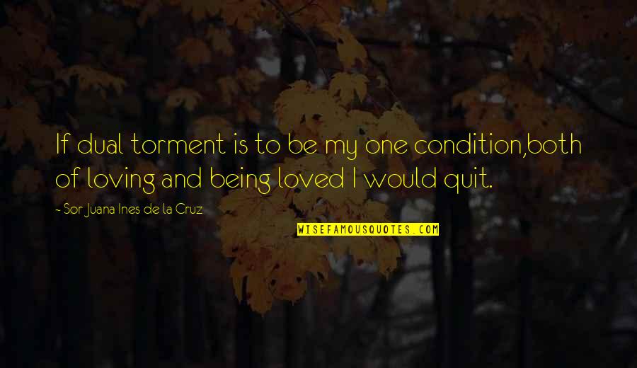 Dual Love Quotes By Sor Juana Ines De La Cruz: If dual torment is to be my one