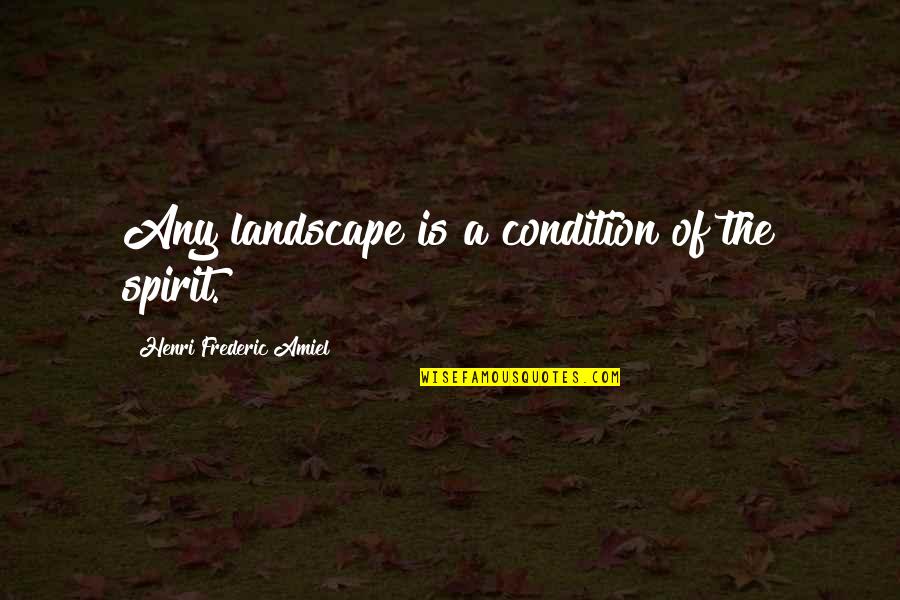 Dual Mind Quotes By Henri Frederic Amiel: Any landscape is a condition of the spirit.