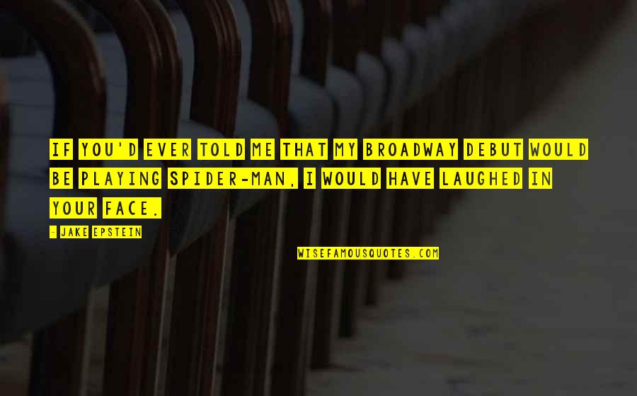 Dual Nature Of Man Quotes By Jake Epstein: If you'd ever told me that my Broadway Dual Nature Of Man Quotes By Jake Epstein: If you'd ever told me that my Broadway