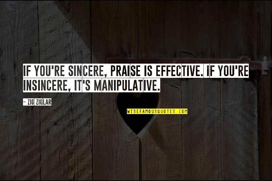 Dual Personality Quotes By Zig Ziglar: If you're sincere, praise is effective. If you're