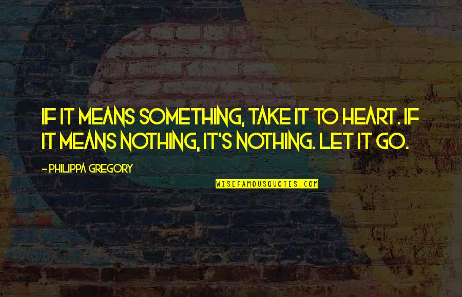 Dual Survival Funny Quotes By Philippa Gregory: If it means something, take it to heart. Dual Survival Funny Quotes By Philippa Gregory: If it means something, take it to heart.