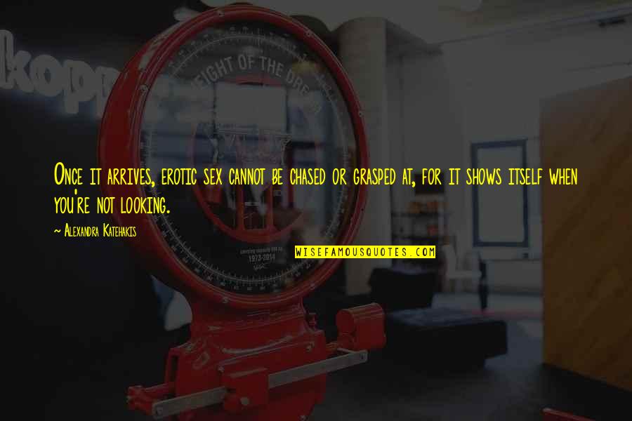 Dualidad De Mando Quotes By Alexandra Katehakis: Once it arrives, erotic sex cannot be chased Dualidad De Mando Quotes By Alexandra Katehakis: Once it arrives, erotic sex cannot be chased