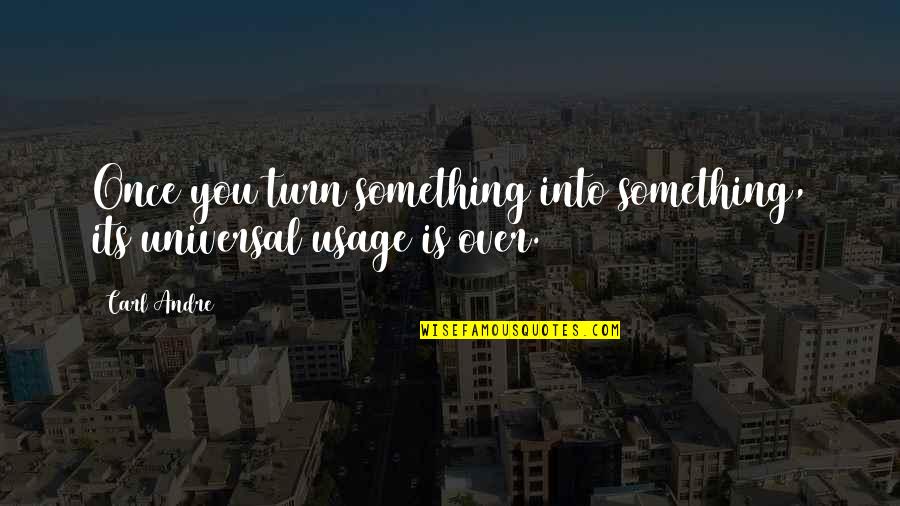 Dualidad De Mando Quotes By Carl Andre: Once you turn something into something, its universal