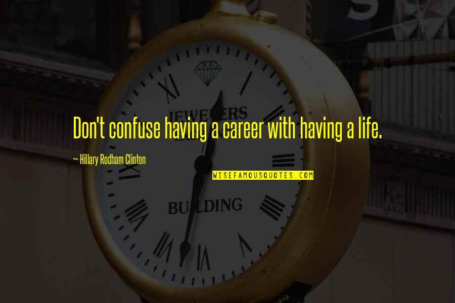 Dualidad De Mando Quotes By Hillary Rodham Clinton: Don't confuse having a career with having a Dualidad De Mando Quotes By Hillary Rodham Clinton: Don't confuse having a career with having a