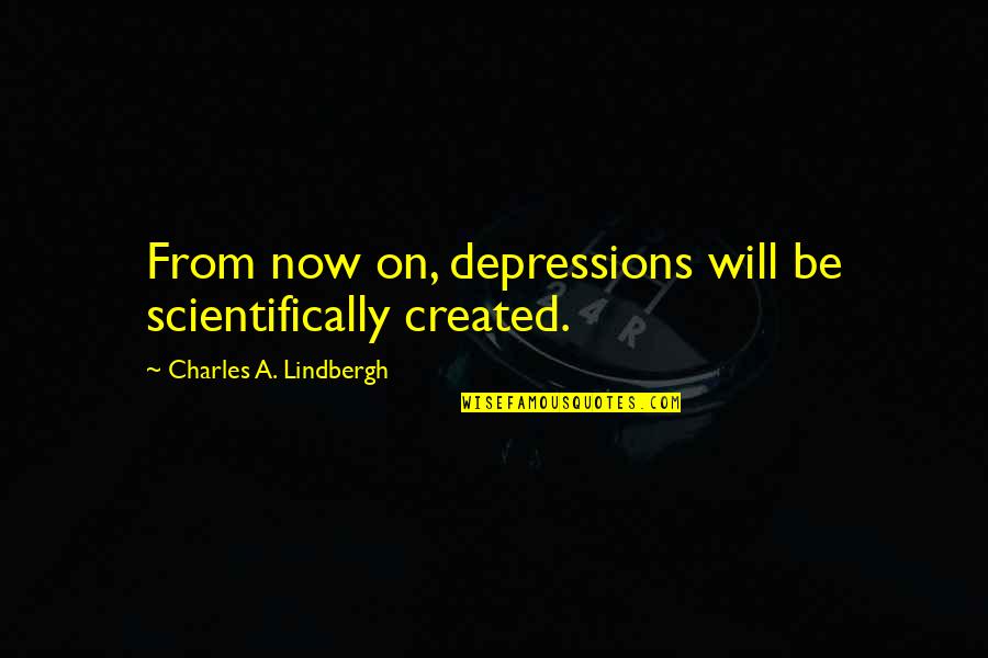 Dualidad Onda Quotes By Charles A. Lindbergh: From now on, depressions will be scientifically created.