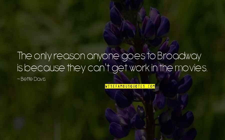 Dualism Quotes By Bette Davis: The only reason anyone goes to Broadway is