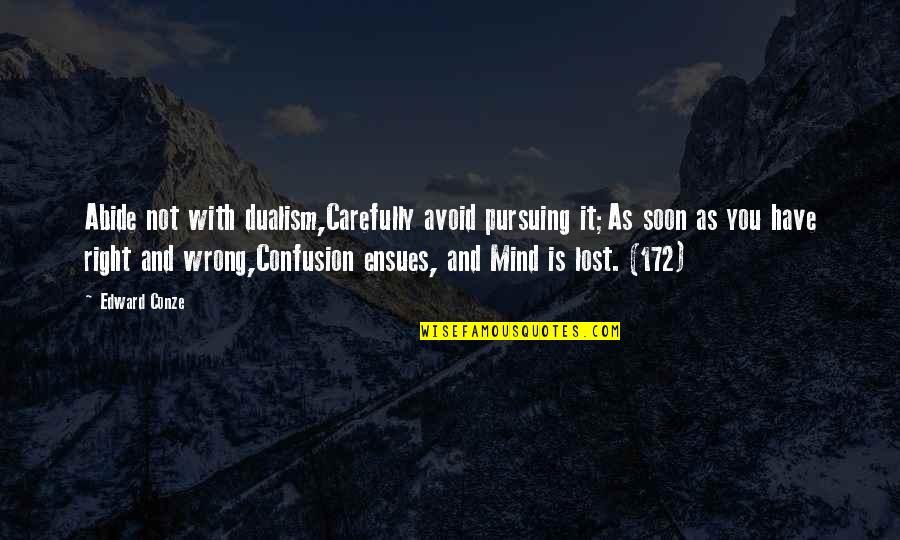 Dualism Quotes By Edward Conze: Abide not with dualism,Carefully avoid pursuing it;As soon Dualism Quotes By Edward Conze: Abide not with dualism,Carefully avoid pursuing it;As soon