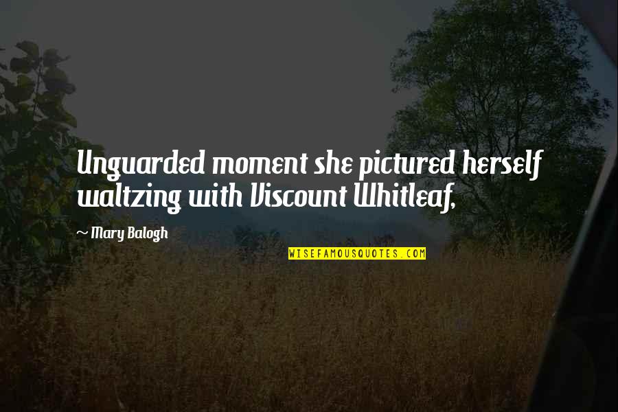 Dualism Quotes By Mary Balogh: Unguarded moment she pictured herself waltzing with Viscount