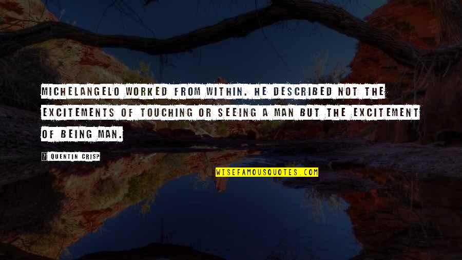 Dualism Quotes By Quentin Crisp: Michelangelo worked from within. He described not the Dualism Quotes By Quentin Crisp: Michelangelo worked from within. He described not the