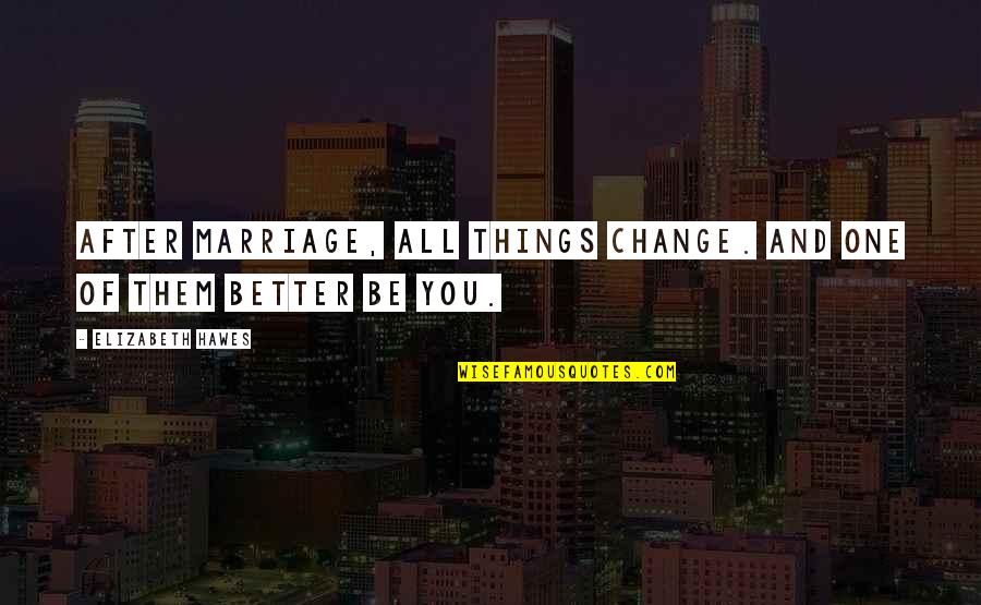 Dualismo Quotes By Elizabeth Hawes: After marriage, all things change. And one of