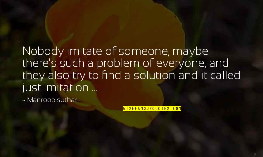 Dualismo Quotes By Manroop Suthar: Nobody imitate of someone, maybe there's such a