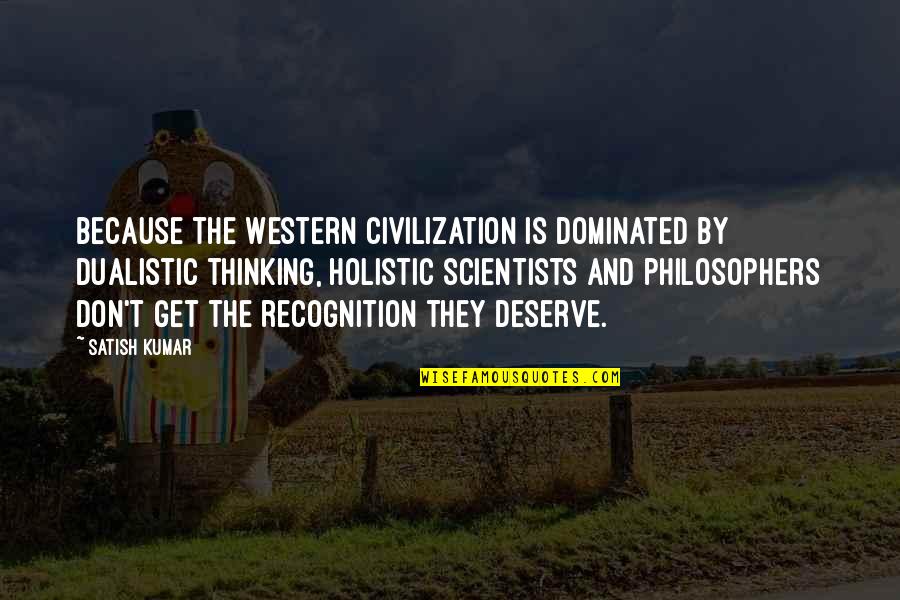 Dualistic Quotes By Satish Kumar: Because the Western civilization is dominated by dualistic