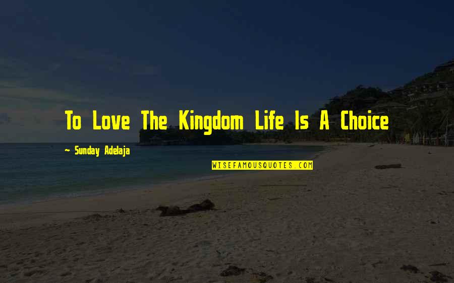Dualistic Theory Quotes By Sunday Adelaja: To Love The Kingdom Life Is A Choice