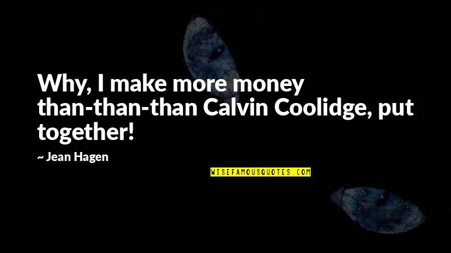 Dualistic Thinking Quotes By Jean Hagen: Why, I make more money than-than-than Calvin Coolidge,