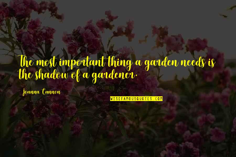 Dualistic Thinking Quotes By Joanna Cannon: The most important thing a garden needs is