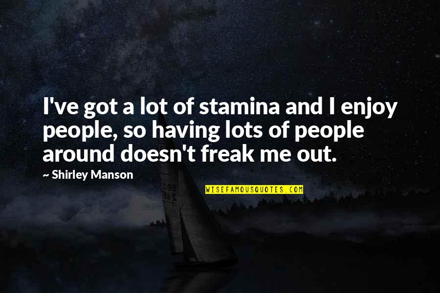 Dualists Chrome Quotes By Shirley Manson: I've got a lot of stamina and I