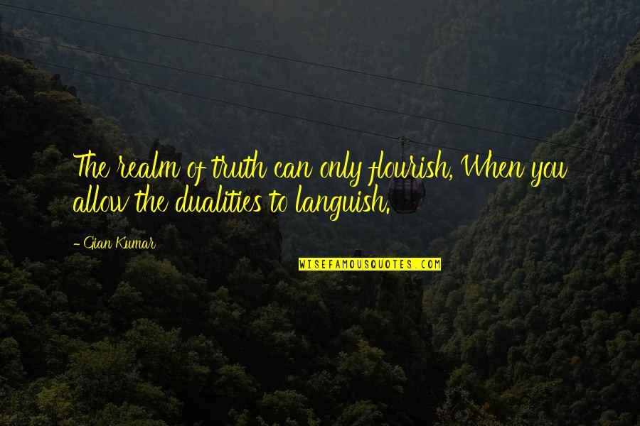 Dualities Quotes By Gian Kumar: The realm of truth can only flourish, When